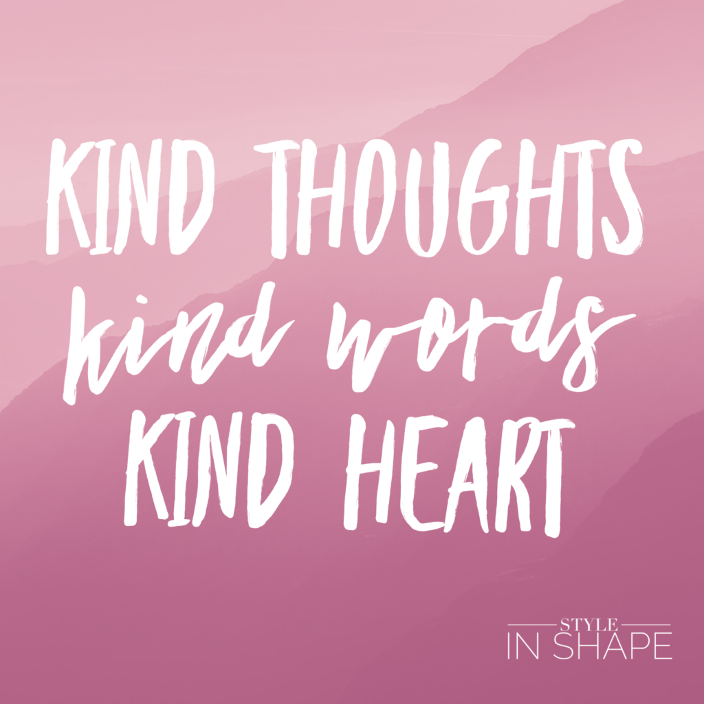 Kind Thoughts. Kind Words. Kind Heart | Style in Shape